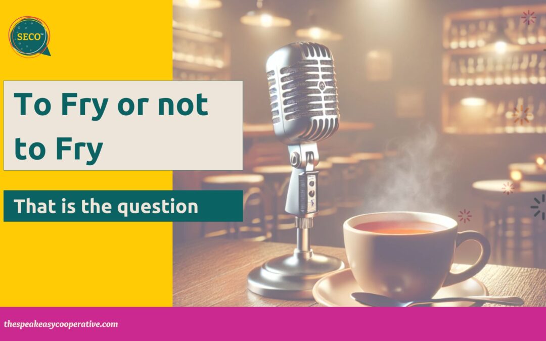 To Fry or not to Fry, that is the question.