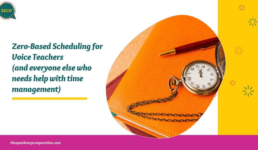 Zero-Based Scheduling for Voice Teachers (and everyone else who needs help with time management)