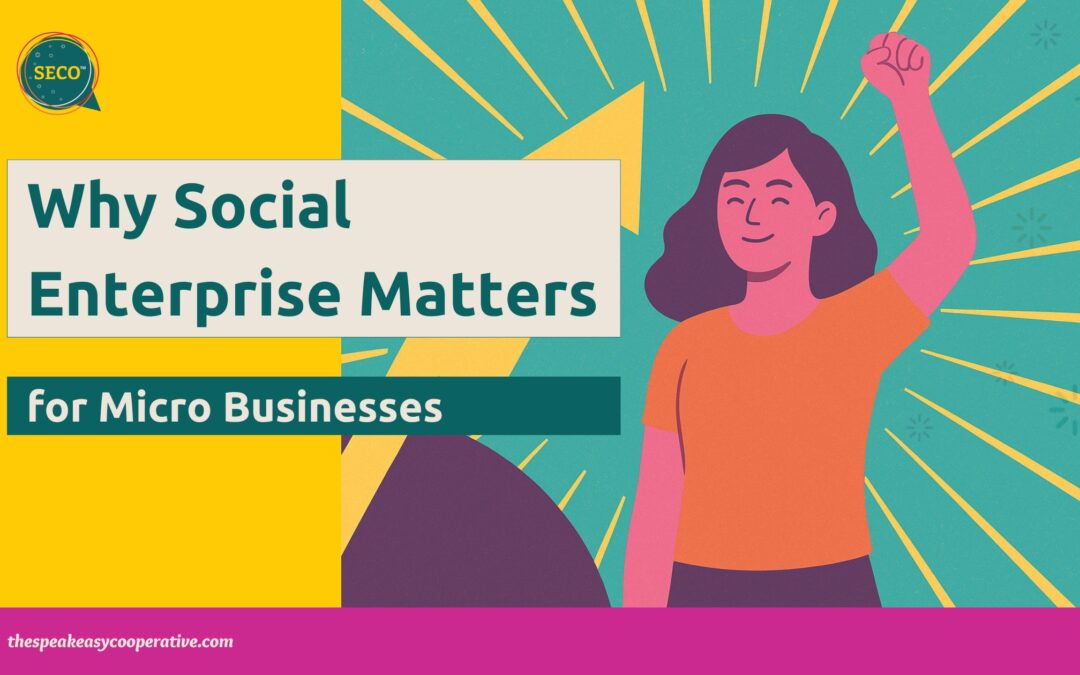 Why Social Enterprise Matters for Micro Businesses (Yes, Yours!)